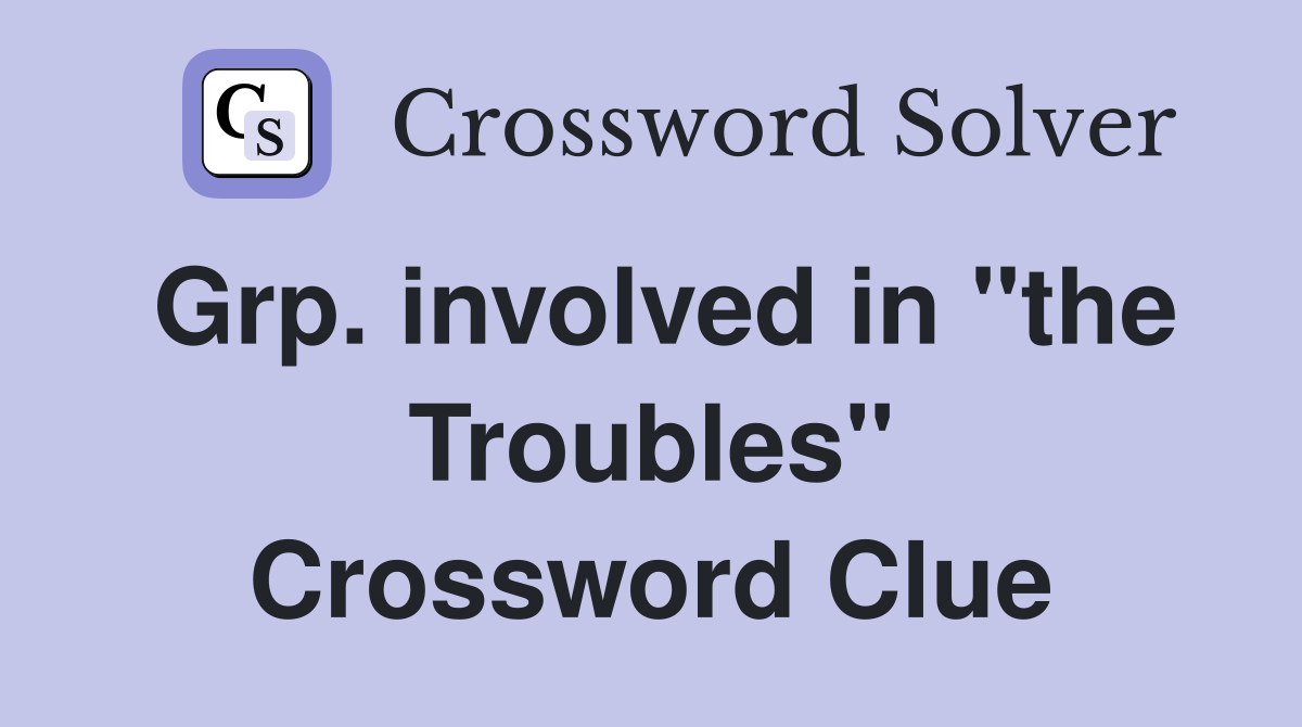Grp. involved in "the Troubles" Crossword Clue