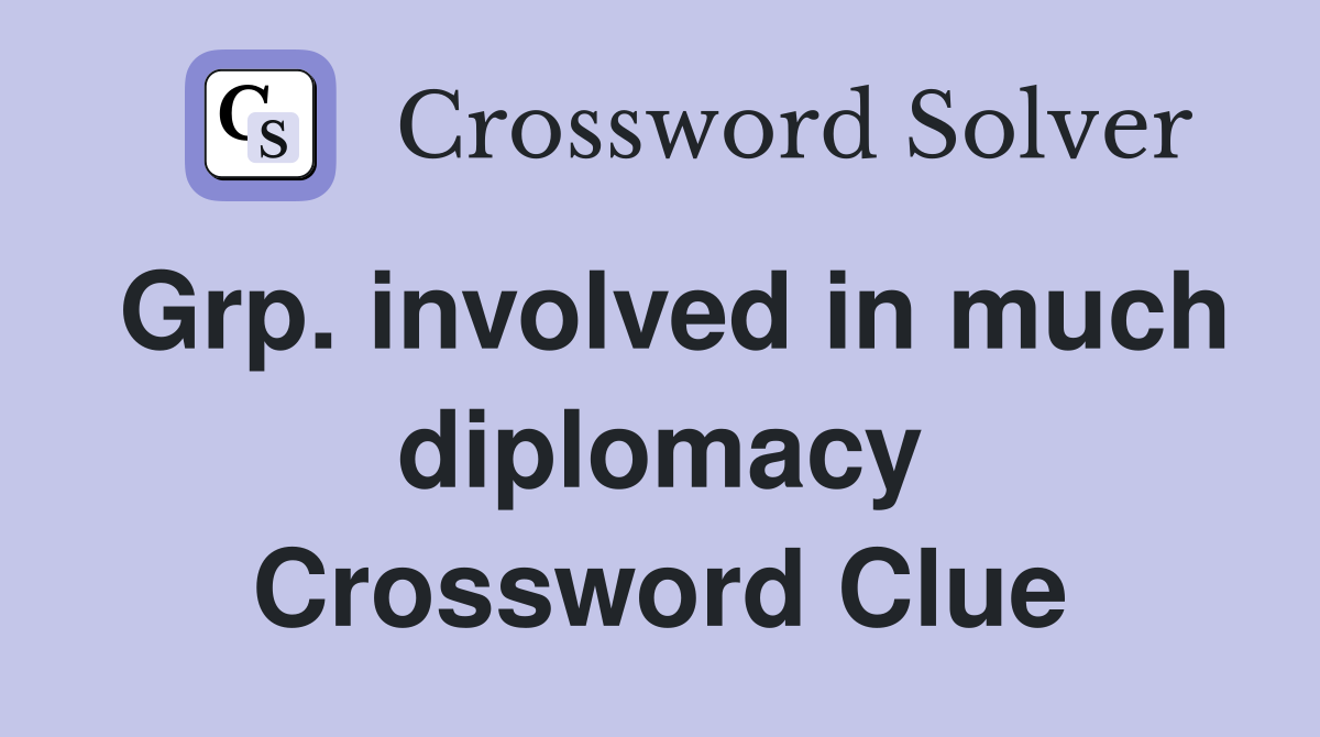 Grp. involved in much diplomacy Crossword Clue
