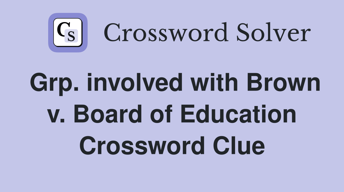 Grp. involved with Brown v. Board of Education Crossword Clue