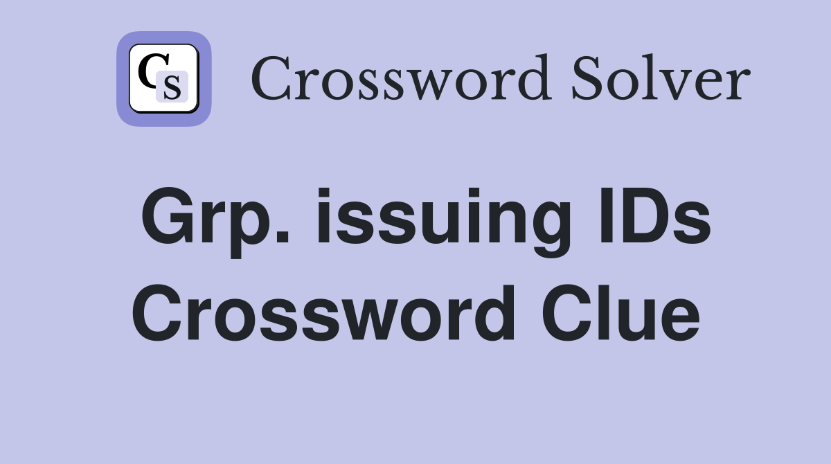 Grp. issuing IDs Crossword Clue