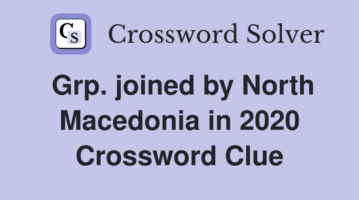 Grp. joined by North Macedonia in 2020 Crossword Clue