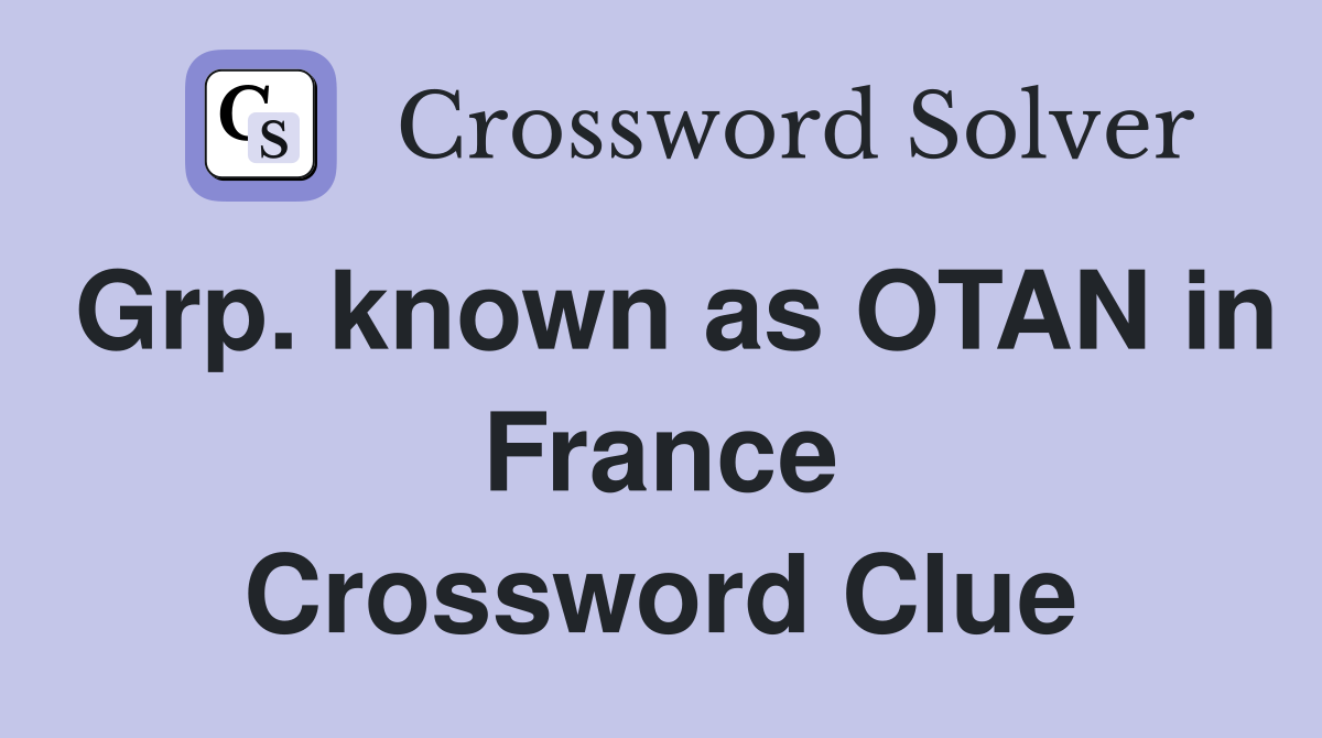 Grp. known as OTAN in France Crossword Clue
