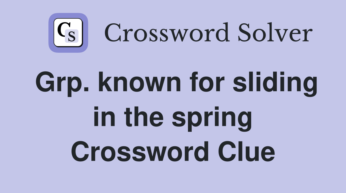 Grp. known for sliding in the spring Crossword Clue