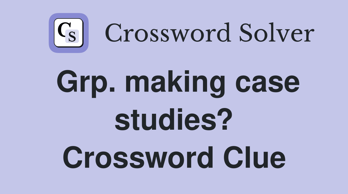 Grp. making case studies? Crossword Clue