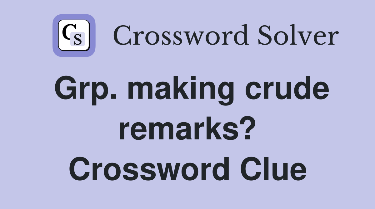 Grp. making crude remarks? Crossword Clue