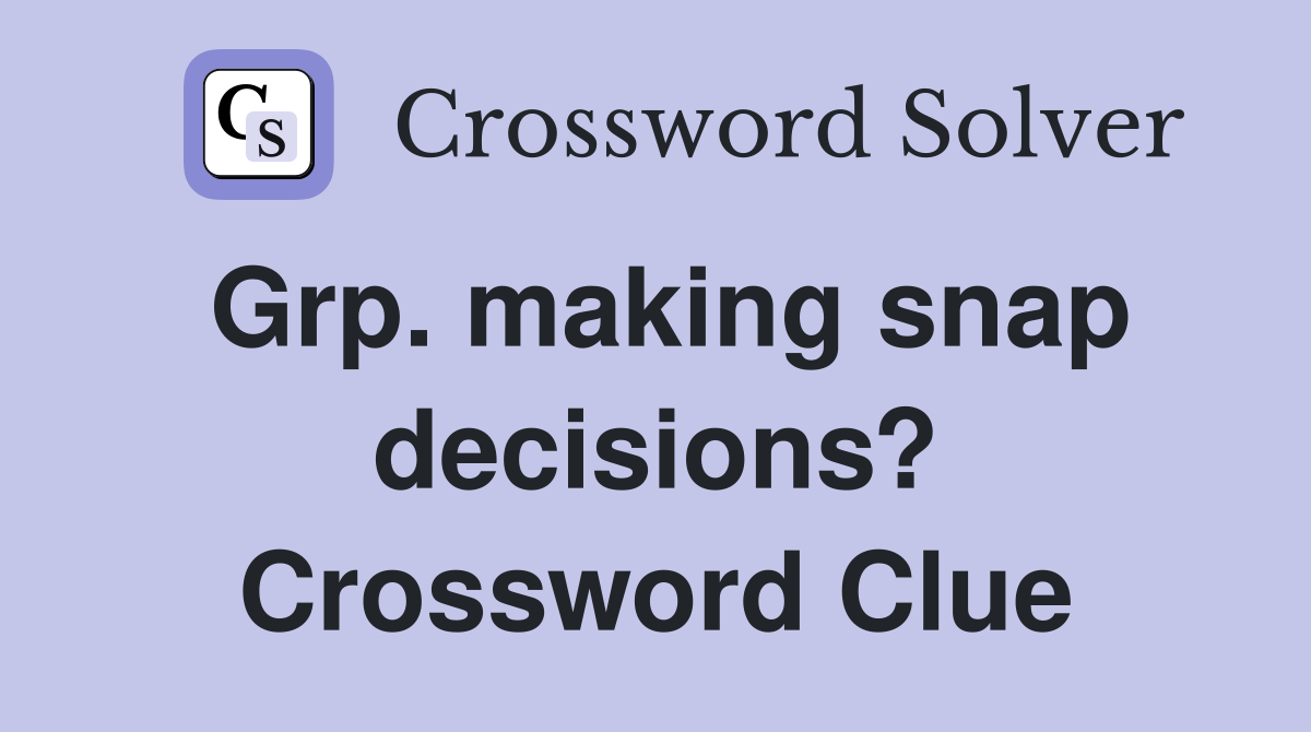 Grp. making snap decisions? Crossword Clue
