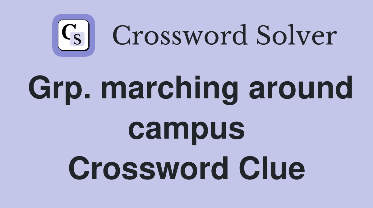 Grp. marching around campus Crossword Clue