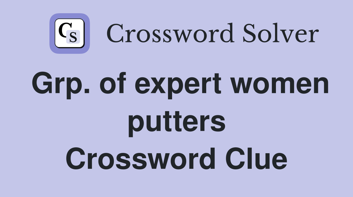 Grp. of expert women putters Crossword Clue