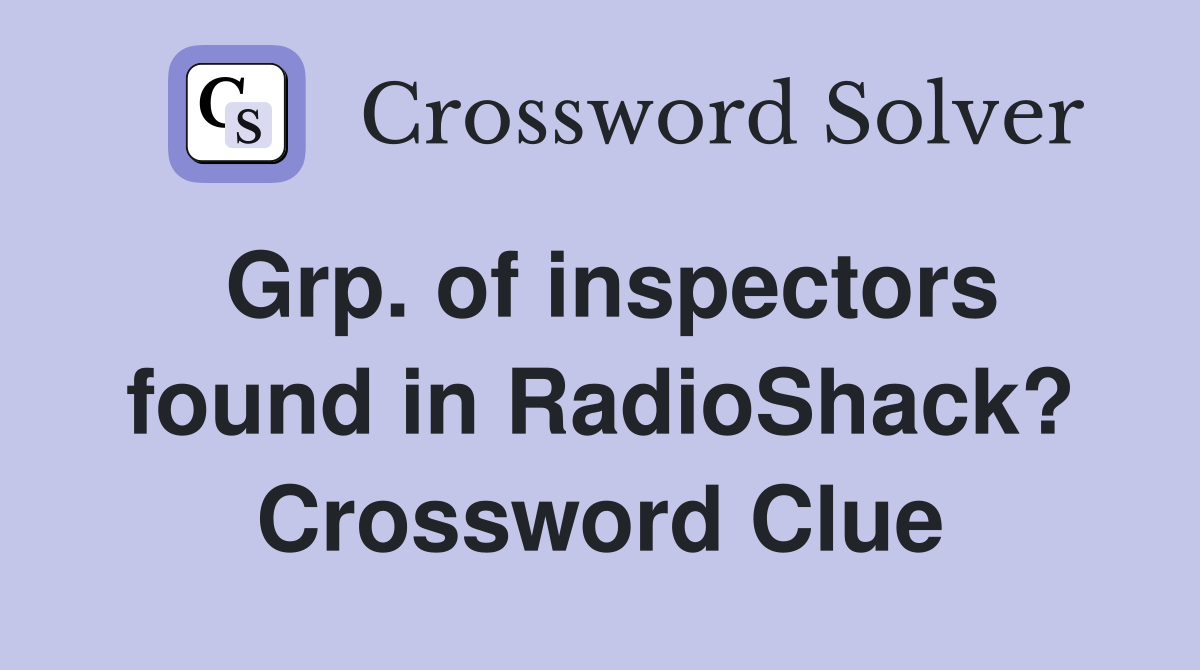 Grp. of inspectors found in RadioShack? Crossword Clue