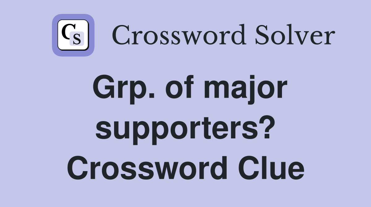 Grp. of major supporters? Crossword Clue