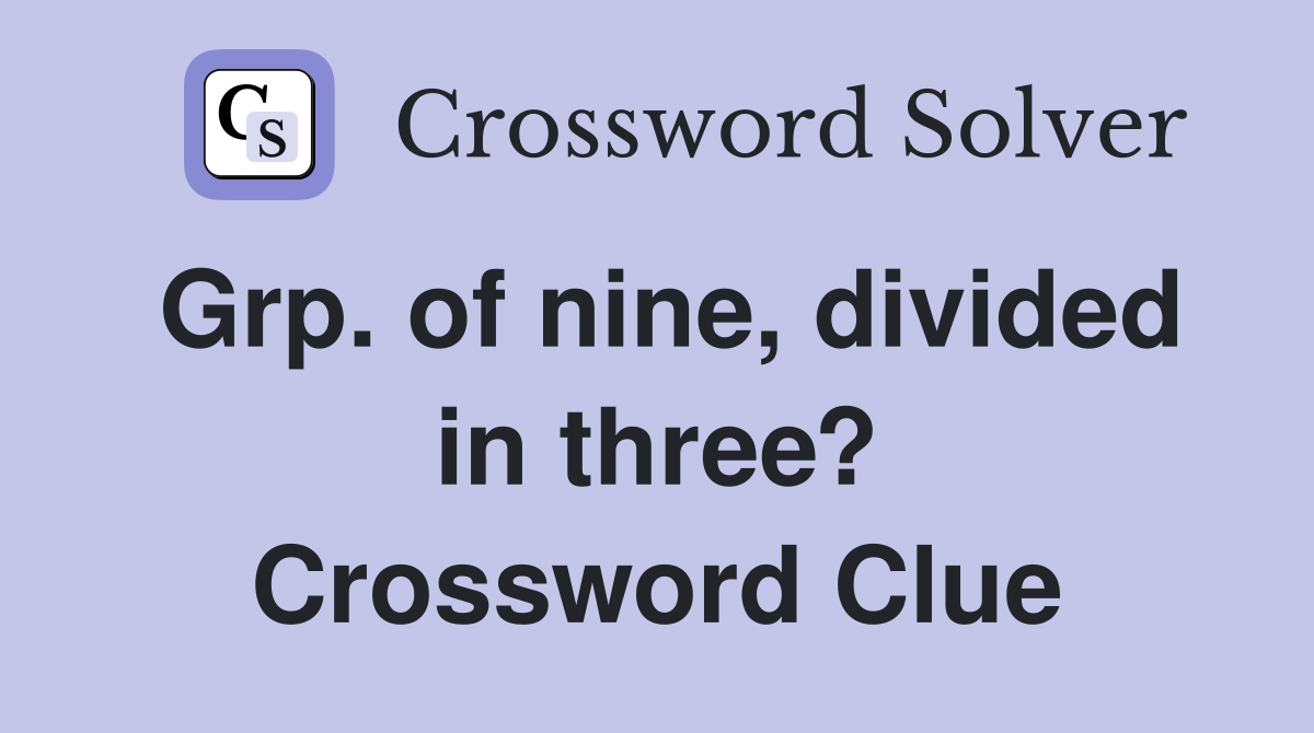 Grp. of nine, divided in three? Crossword Clue