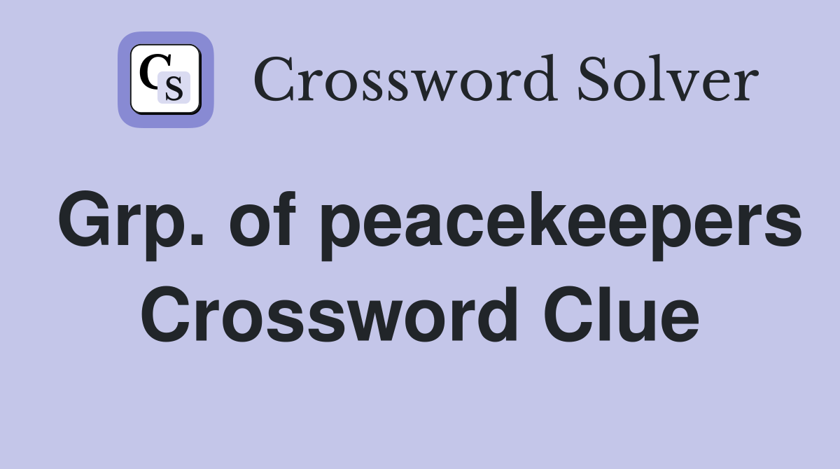 Grp. of peacekeepers Crossword Clue