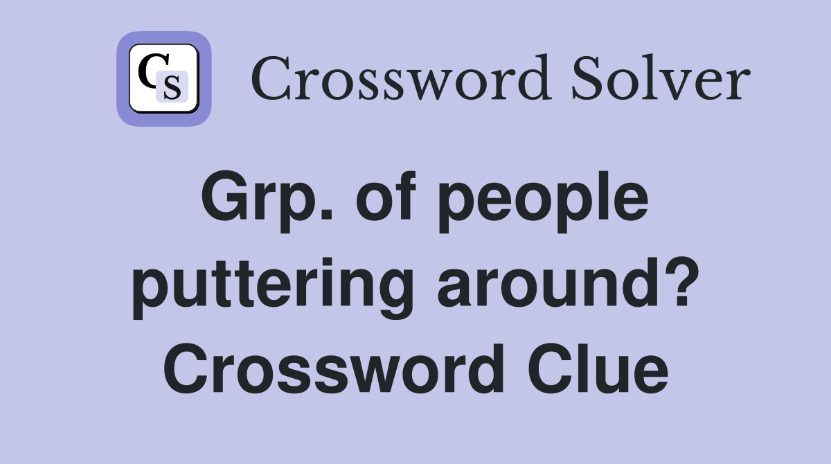 Grp. of people puttering around? Crossword Clue