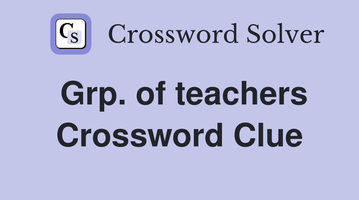Grp. of teachers Crossword Clue
