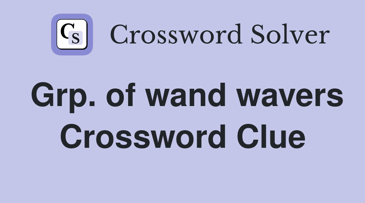 Grp. of wand wavers Crossword Clue