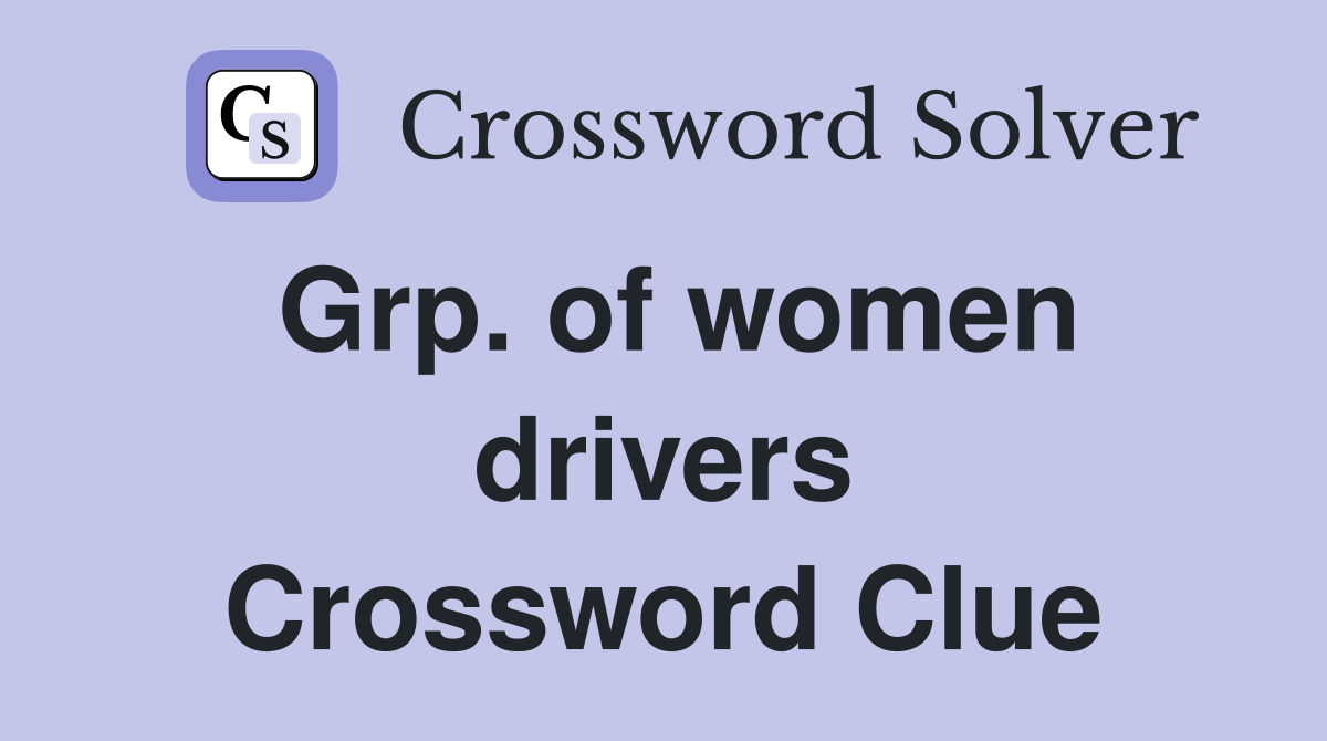Grp. of women drivers Crossword Clue