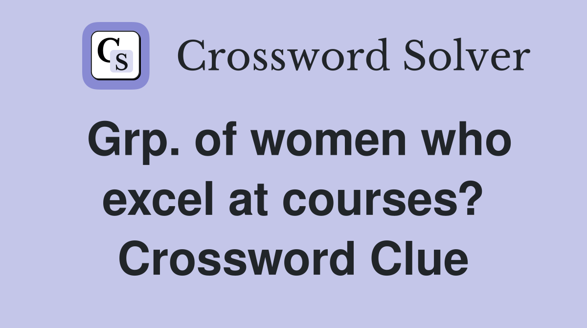 Grp. of women who excel at courses? Crossword Clue