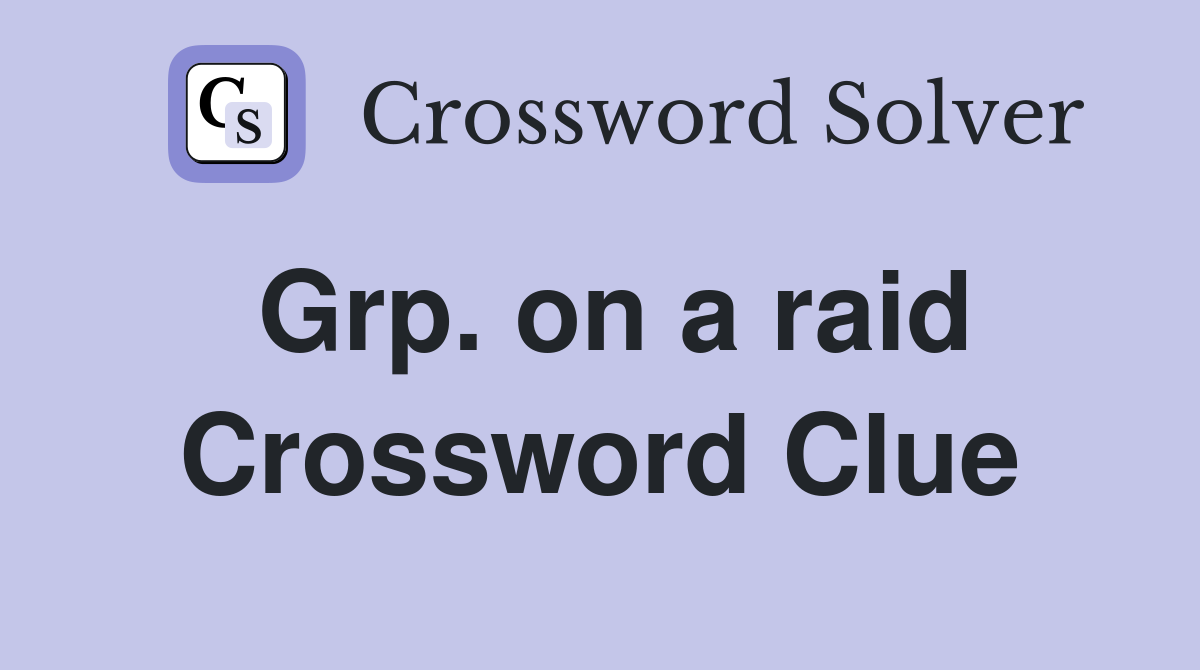 Grp. on a raid Crossword Clue