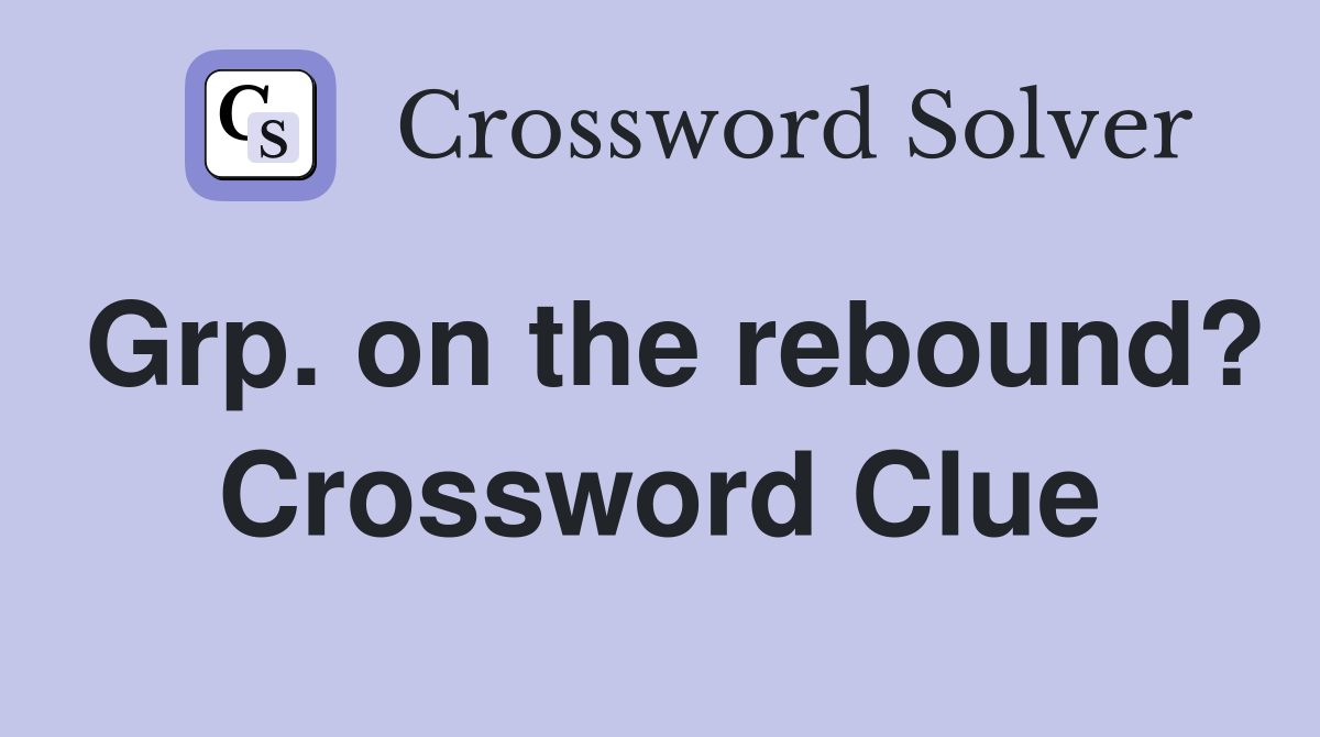 Grp. on the rebound? Crossword Clue