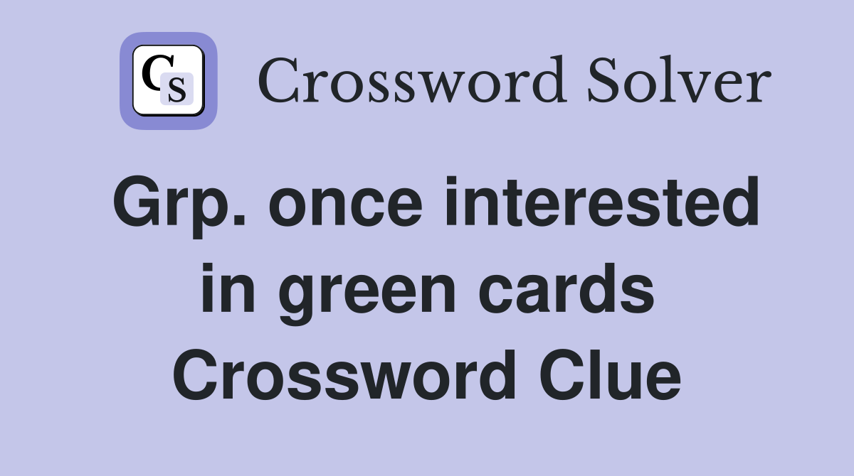 Grp. once interested in green cards Crossword Clue