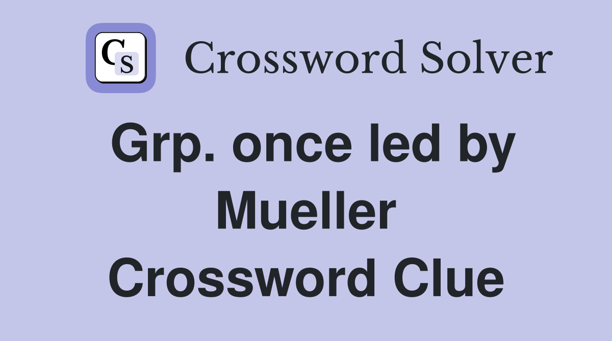 Grp. once led by Mueller Crossword Clue