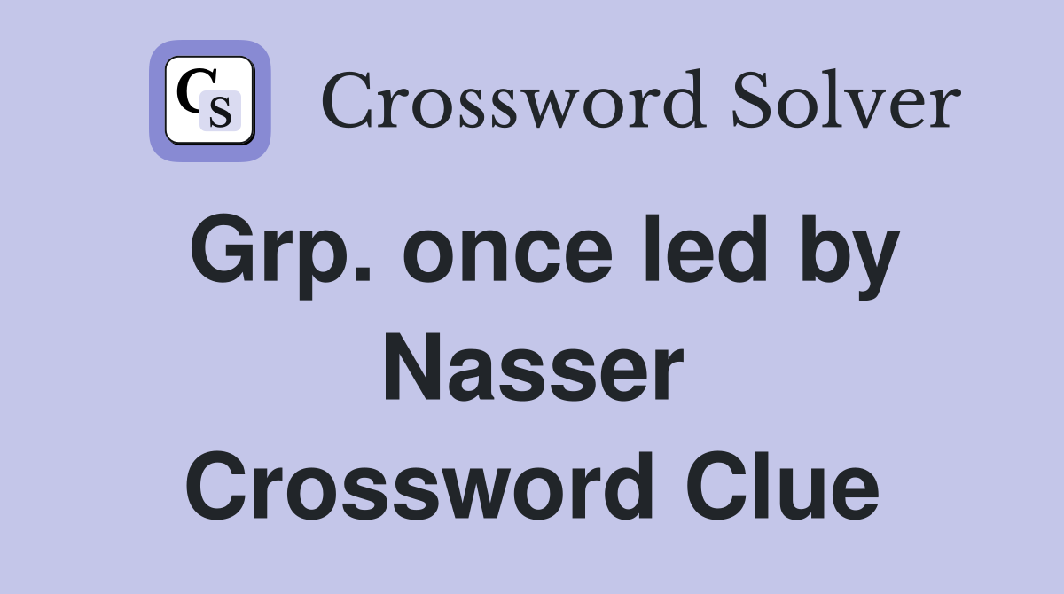 Grp. once led by Nasser Crossword Clue