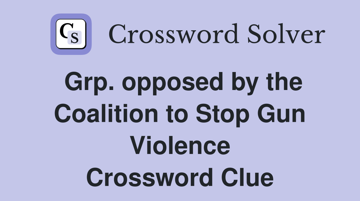 Grp. opposed by the Coalition to Stop Gun Violence Crossword Clue