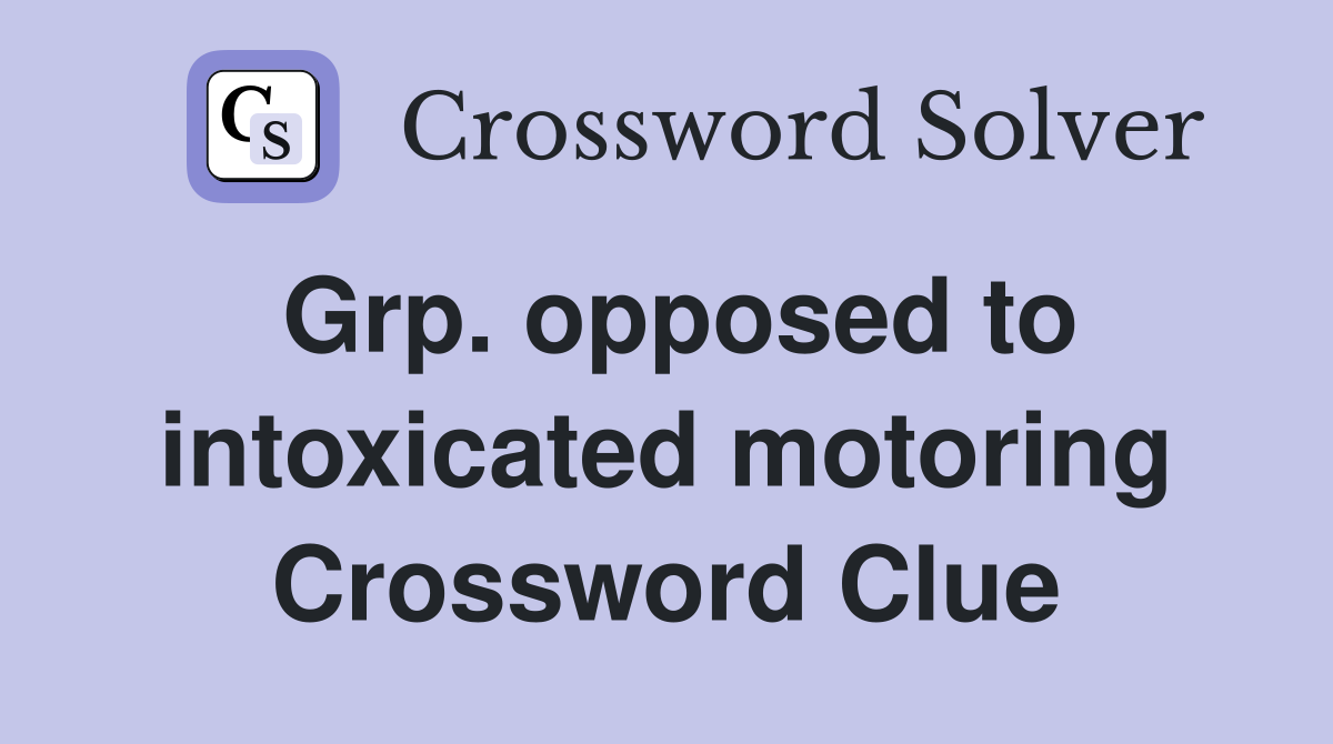 Grp. opposed to intoxicated motoring Crossword Clue