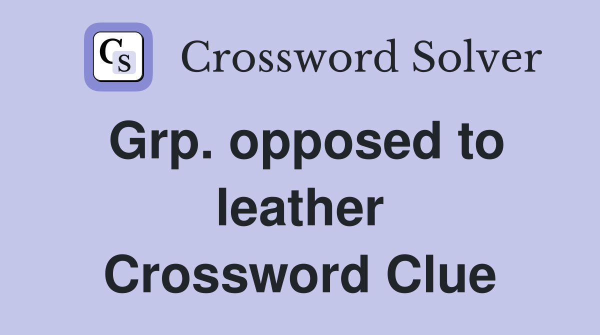 Grp. opposed to leather Crossword Clue