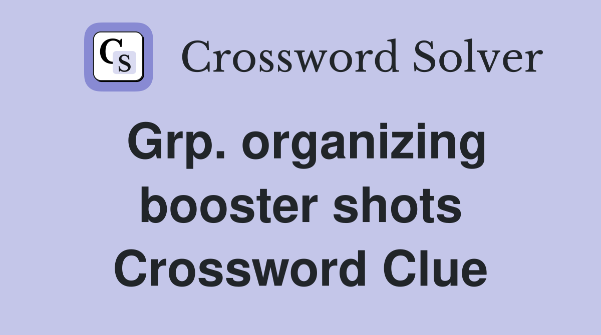 Grp. organizing booster shots Crossword Clue
