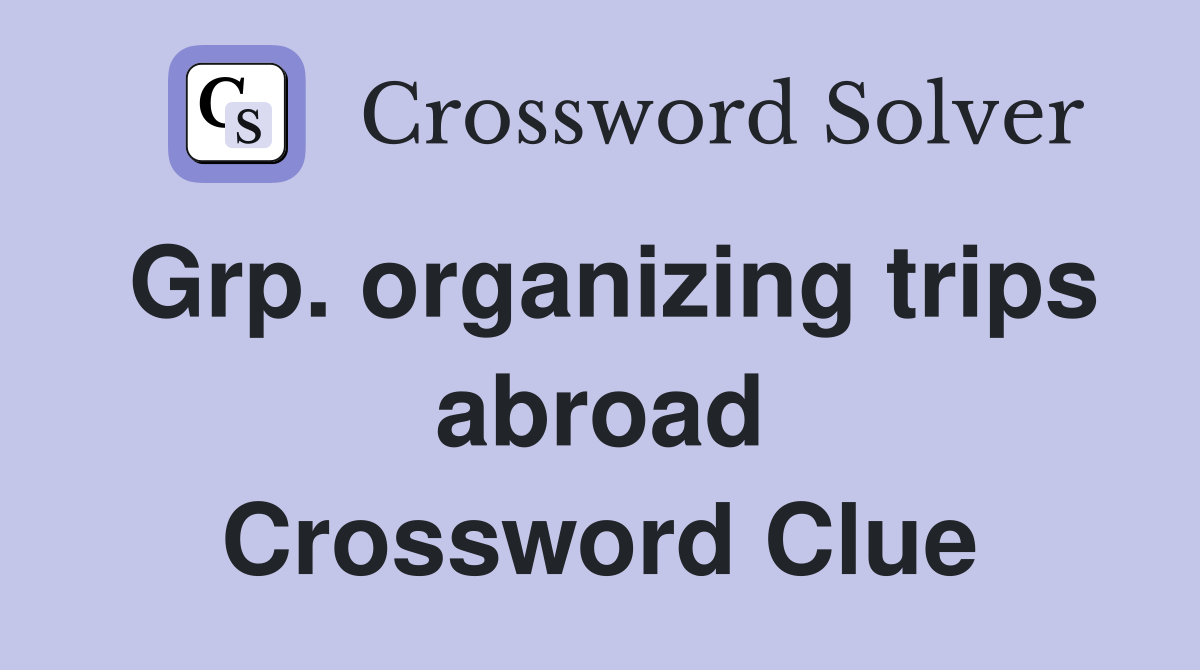 Grp. organizing trips abroad Crossword Clue