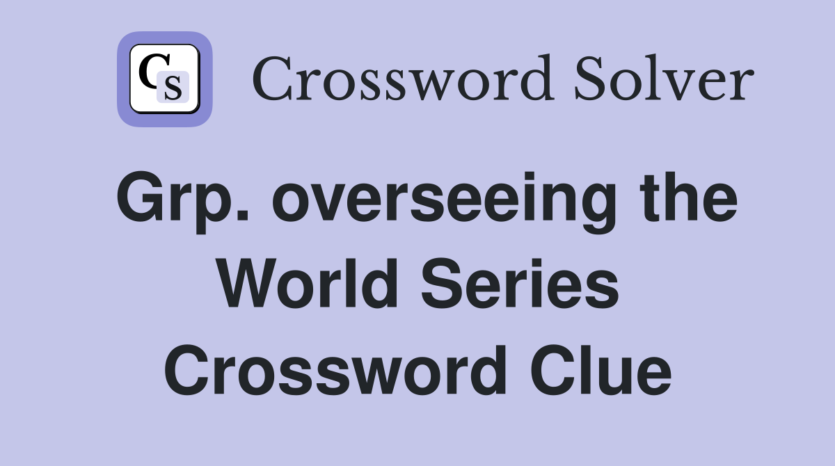Grp. overseeing the World Series Crossword Clue