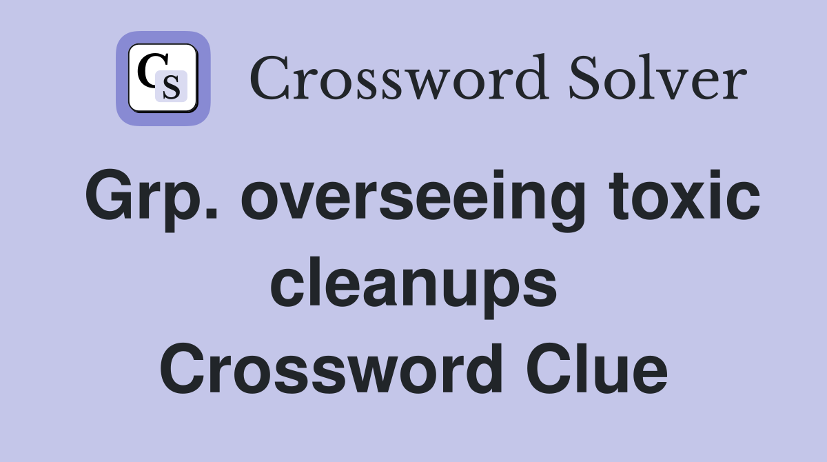 Grp. overseeing toxic cleanups Crossword Clue