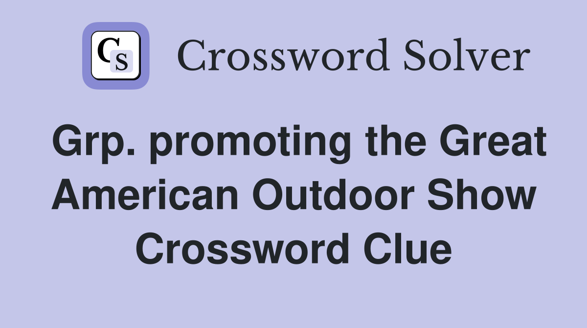 Grp. promoting the Great American Outdoor Show Crossword Clue