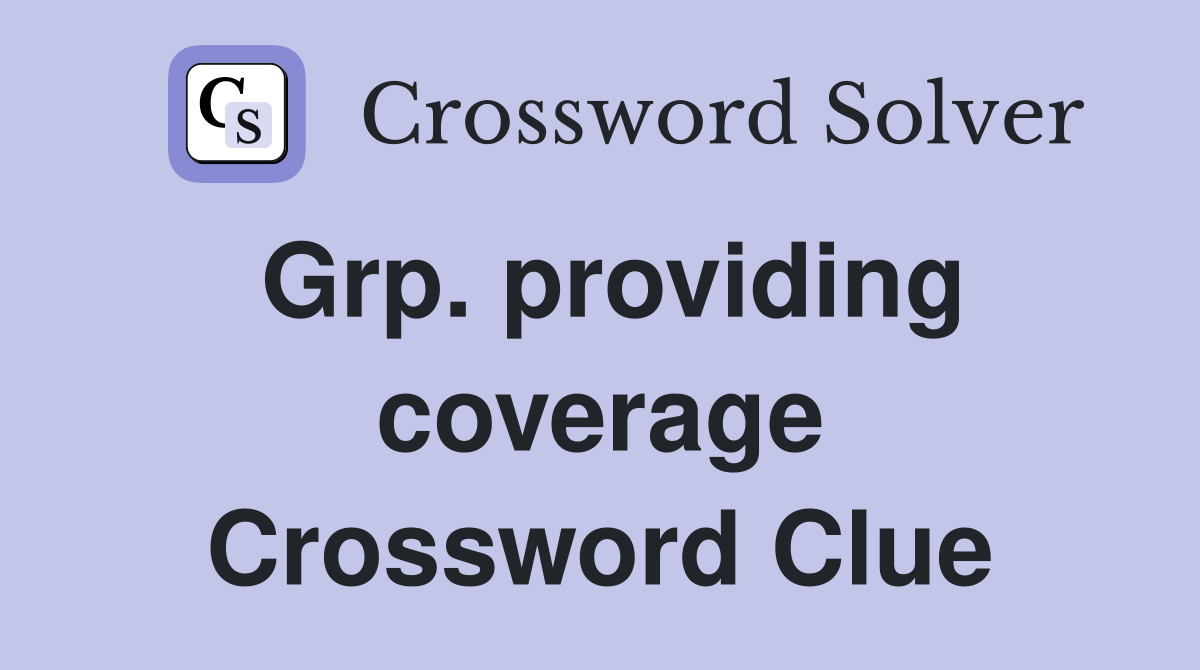 Grp. providing coverage Crossword Clue