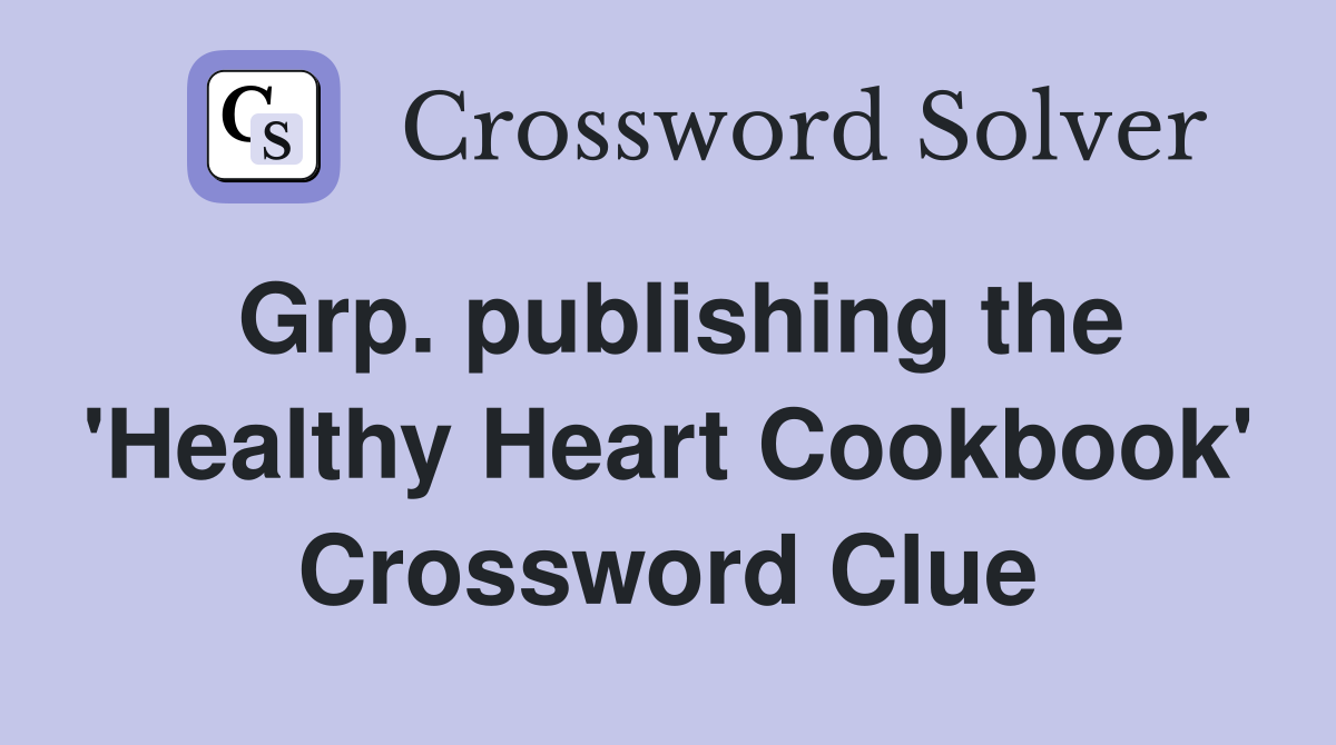 Grp. publishing the 'Healthy Heart Cookbook' Crossword Clue