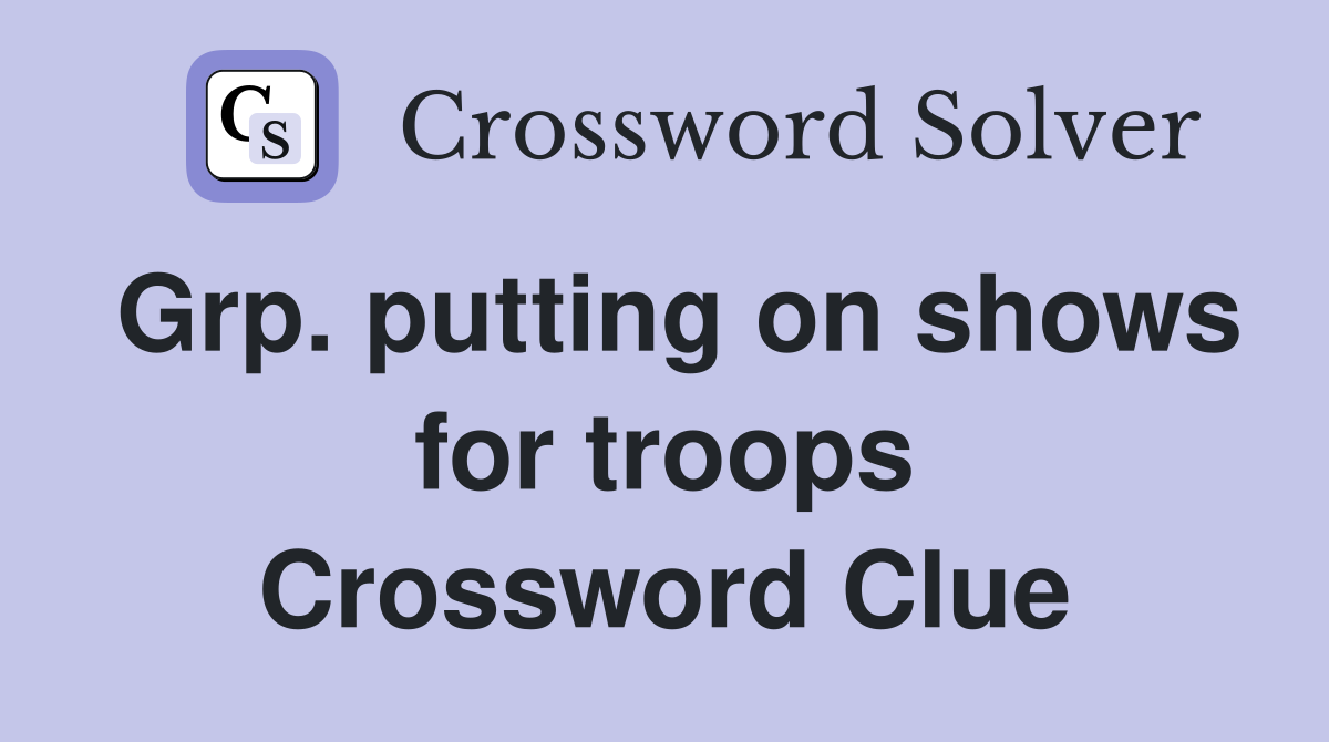 Grp. putting on shows for troops Crossword Clue