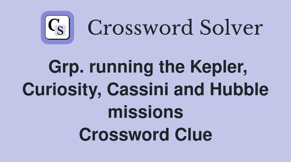 Grp. running the Kepler, Curiosity, Cassini and Hubble missions Crossword Clue