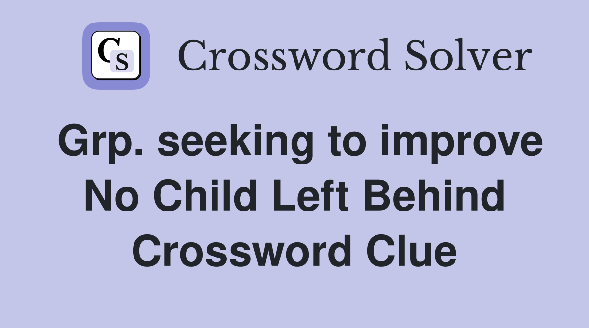 Grp. seeking to improve No Child Left Behind Crossword Clue