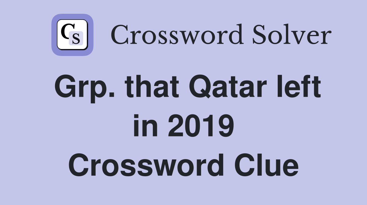 Grp. that Qatar left in 2019 Crossword Clue