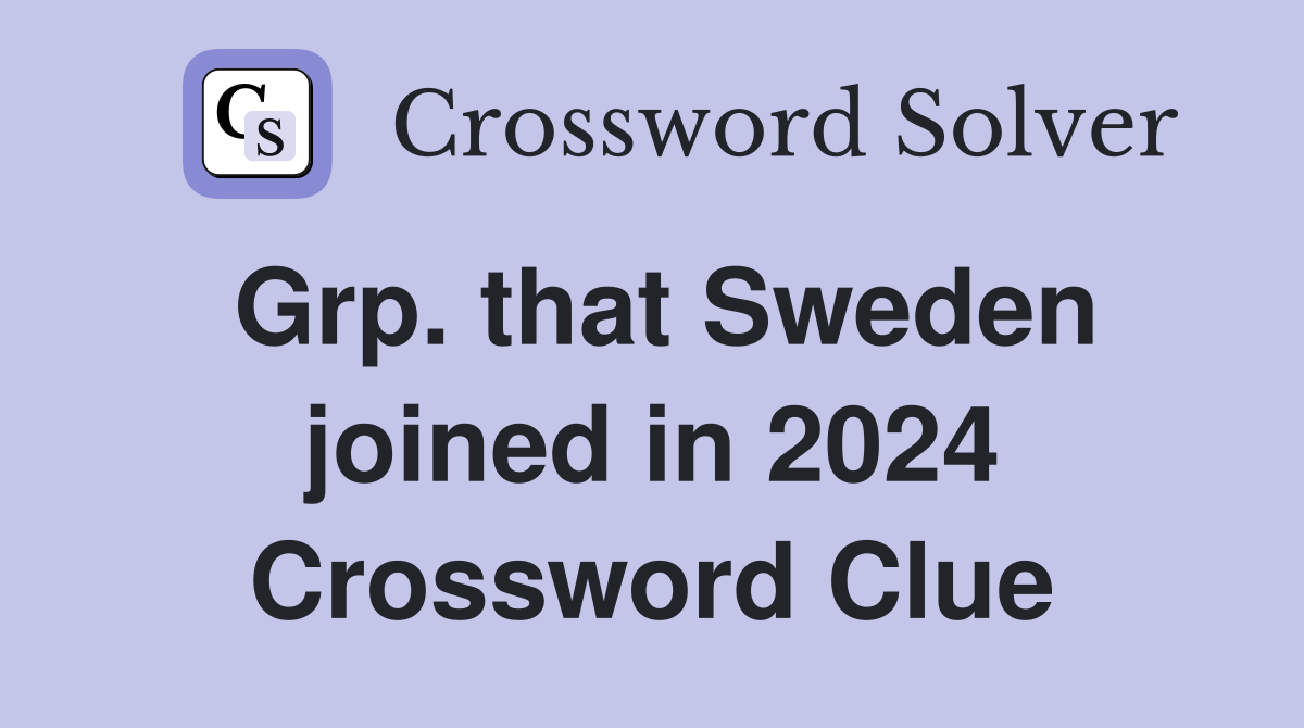 Grp. that Sweden joined in 2024 Crossword Clue