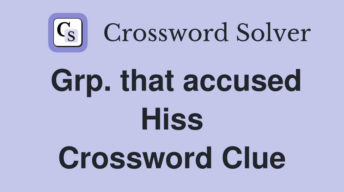 Grp. that accused Hiss Crossword Clue