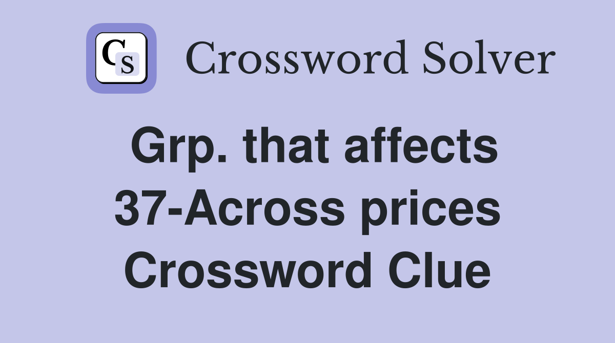 Grp. that affects 37-Across prices Crossword Clue