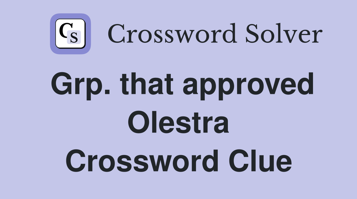 Grp. that approved Olestra Crossword Clue