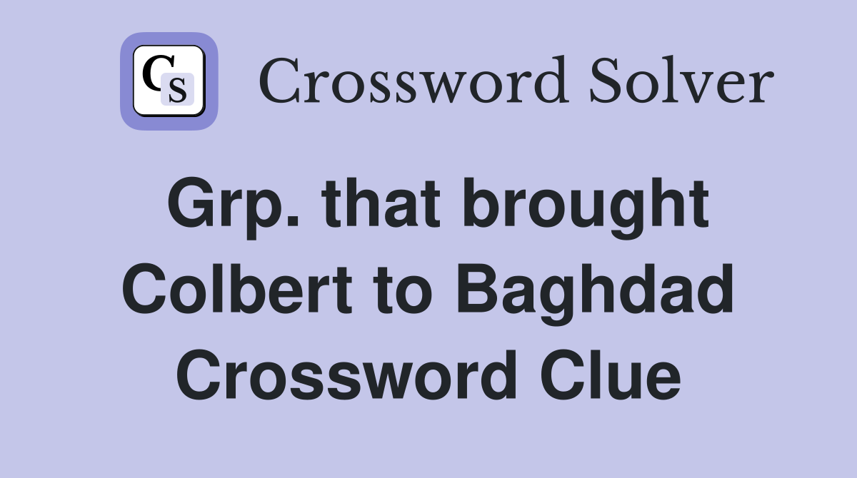 Grp. that brought Colbert to Baghdad Crossword Clue
