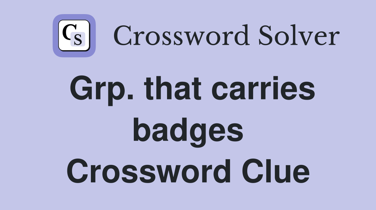 Grp. that carries badges Crossword Clue