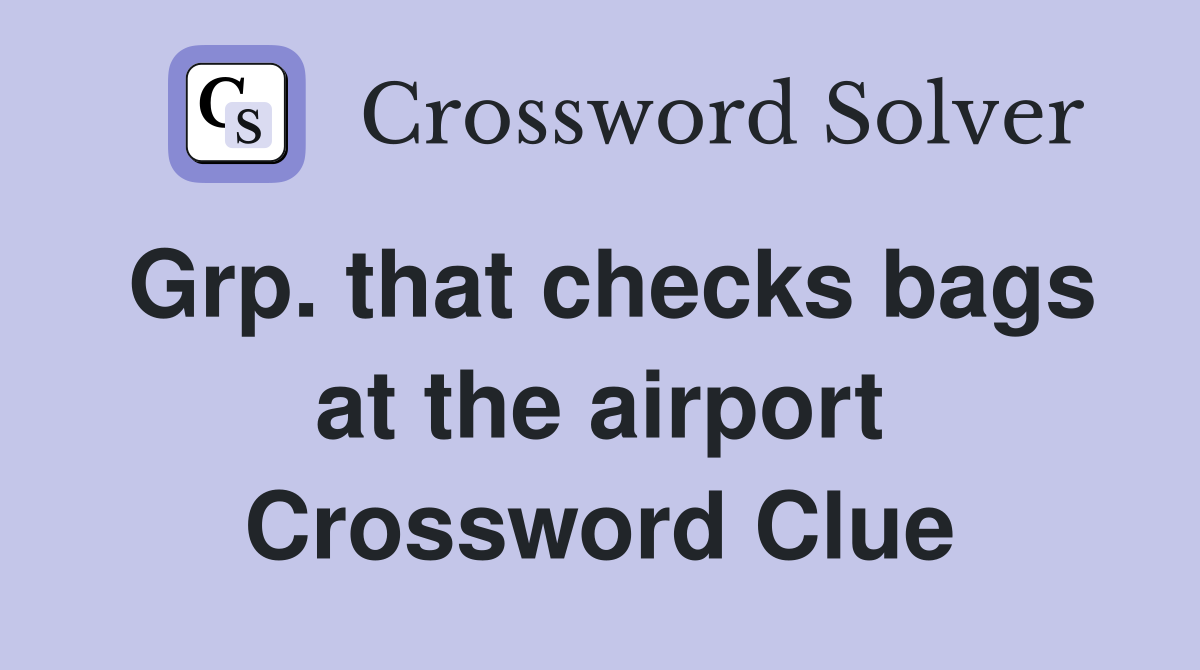 Grp. that checks bags at the airport Crossword Clue