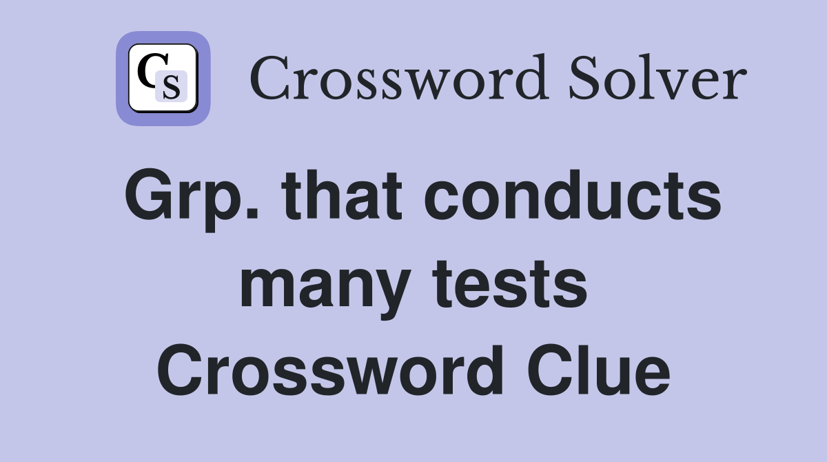 Grp. that conducts many tests Crossword Clue