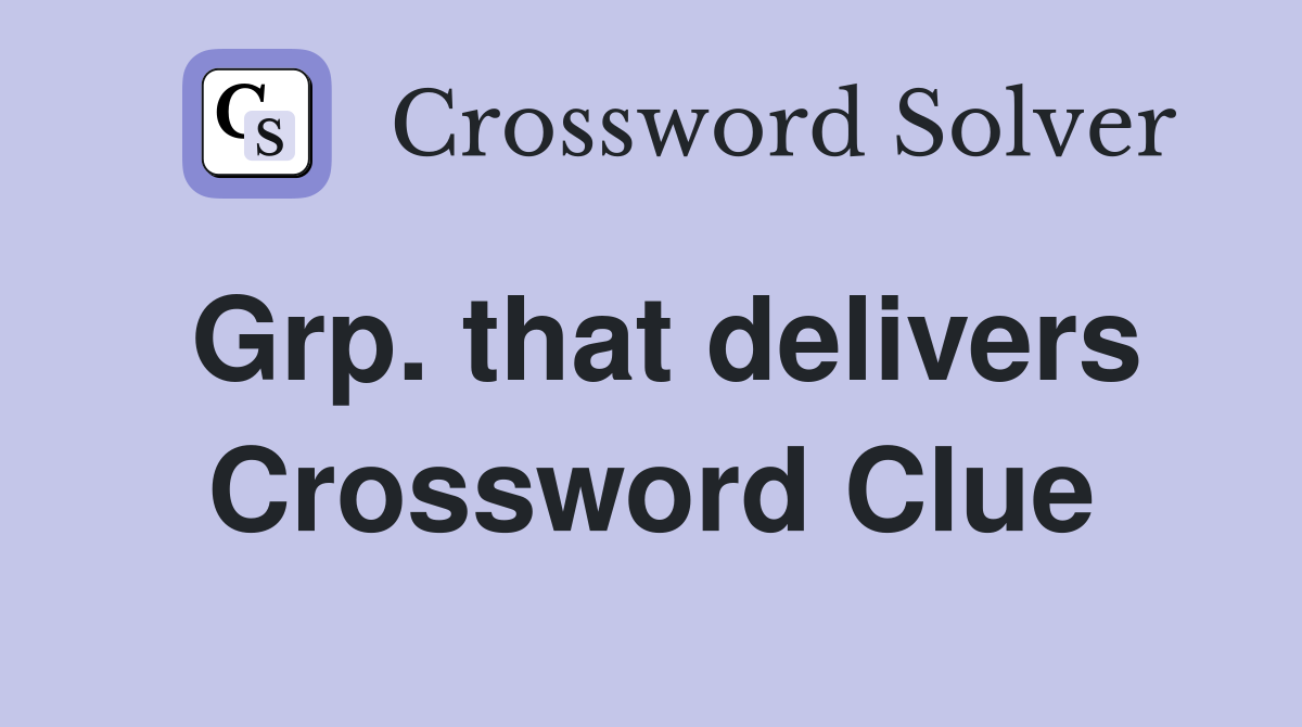 Grp. that delivers Crossword Clue