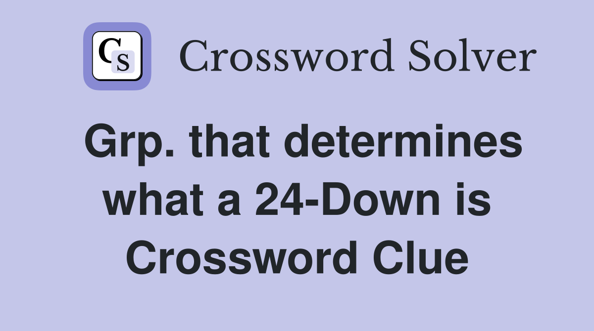 Grp. that determines what a 24-Down is Crossword Clue